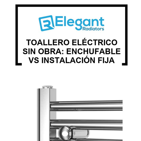 Toallero Eléctrico Sin Obra: Enchufable vs Instalación Fija [Guía 2026]